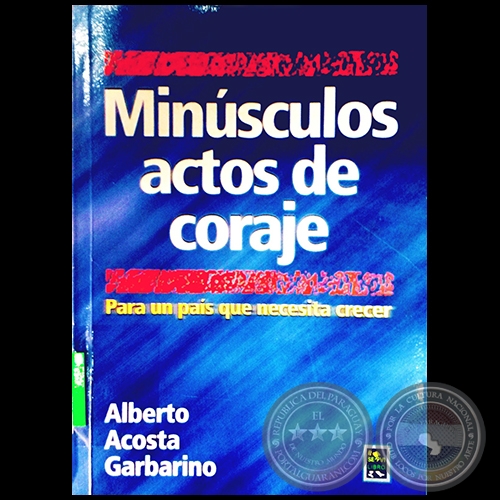 MINÚSCULOS ACTOS DE CORAJE - Ensayos de ALBERTO ACOSTA GARBARINO - Año 2002